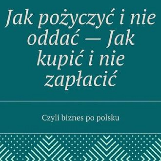 Jak pożyczyć i nie oddać - Jak kupić i nie zapłacić